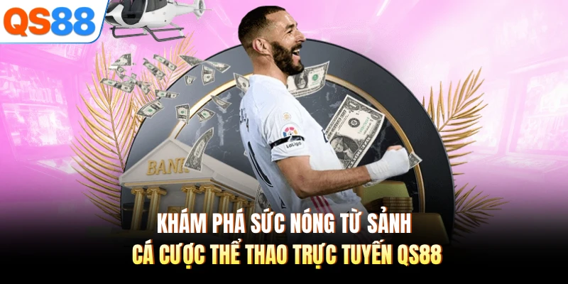 Khám phá sức nóng từ sảnh cá cược thể thao trực tuyến QS88 