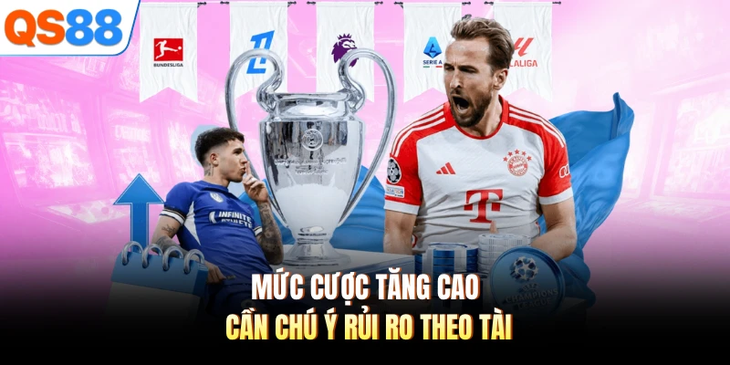 Mức cược tăng cao cần chú ý rủi ro theo tài 