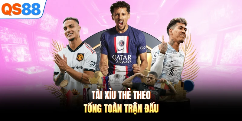 Tài xỉu thẻ theo tổng toàn trận đấu